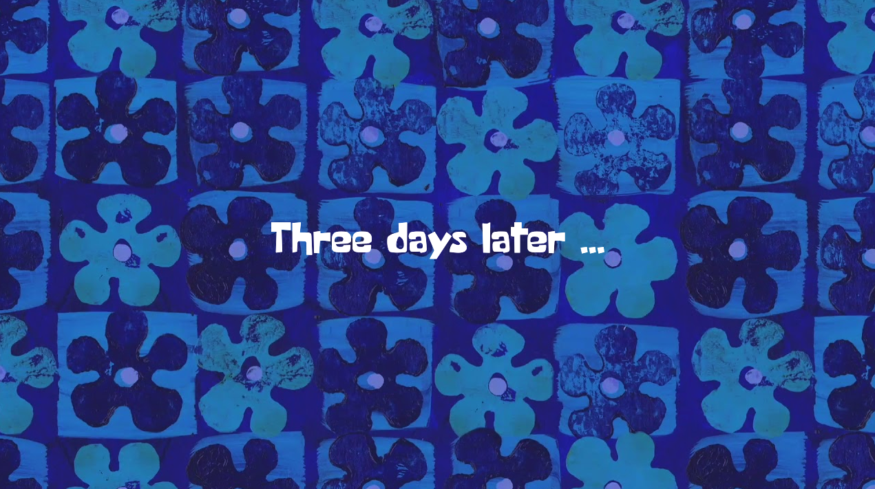 A Spongebob-style title card reading "Three days later..."