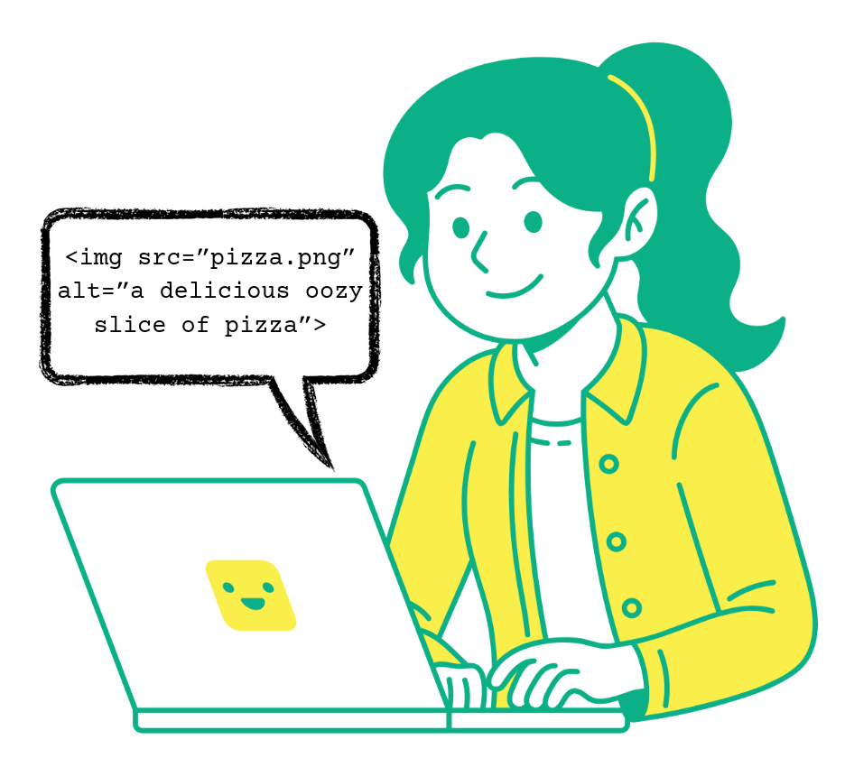 A woman typing on her laptop. The text reads: "<img src=pizza.png alt='a delicious oozy slice of pizza'>".