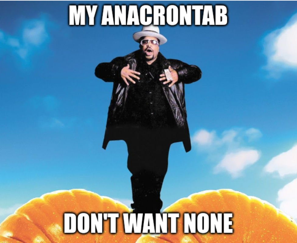 Sir Mix-a-lot overlaid with meme text saying "My anacrontab don't want none"