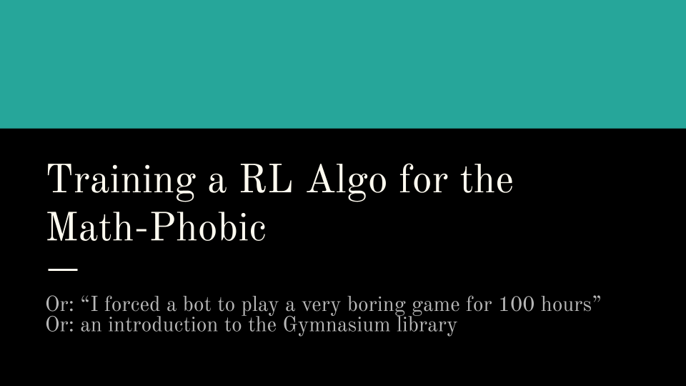 A slide showing the title "Training an RL Algo for the Math-Phobic"